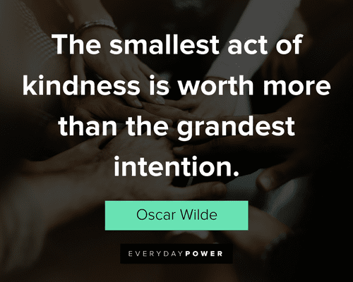 community quotes about the smallest act of kindness is worth more than the grandest intention