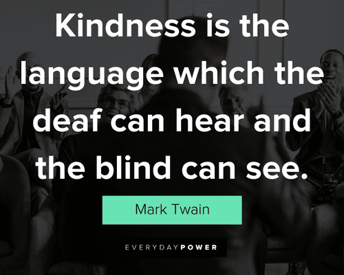 community quotes about kindness is the language which the deaf can hear and the blind can see