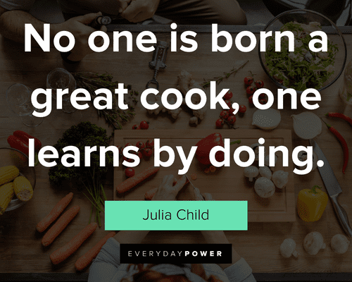 cooking quotes about No one is born a great cook, one learns by doing