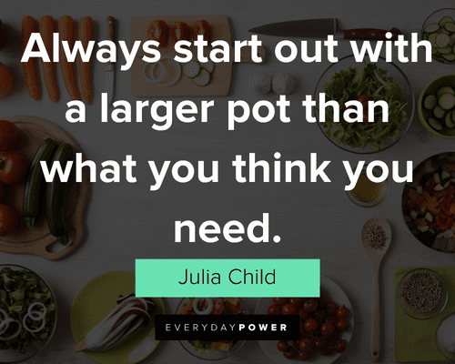 cooking quotes about Always start out with a larger pot than what you think you need