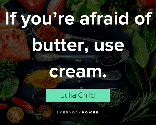 cooking quotes about If you’re afraid of butter, use cream
