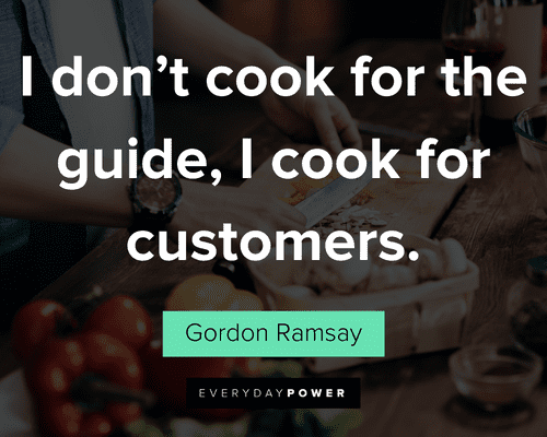cooking quotes about I don’t cook for the guide, I cook for customers