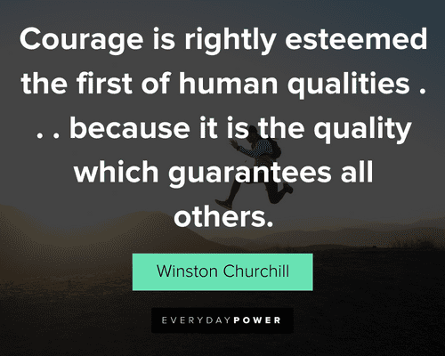 courage quotes about courage is rightly esteemed the first of human qualities
