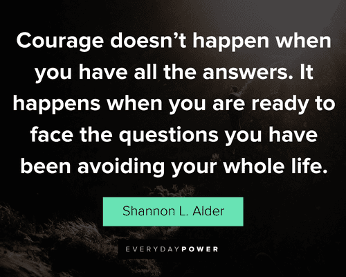 courage quotes about courage doesn’t happen when you have all the answers