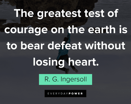 courage quotes about the greatest test of courage on the earth is to bear defeat without losing heart