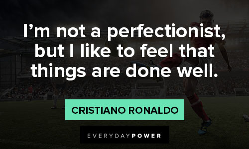 cristiano ronaldo quotes about I’m not a perfectionist, but I like to feel that things are done well