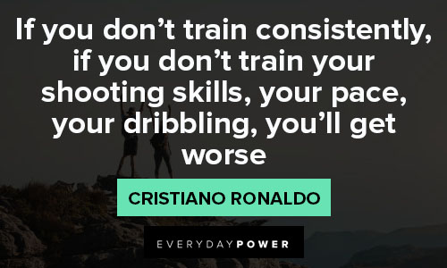 cristiano ronaldo quotes about train consistently