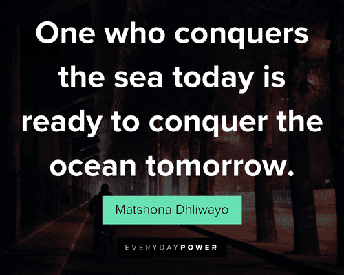 dark quotes about one who conquers the sea today is ready to conquer the ocean tomorrow