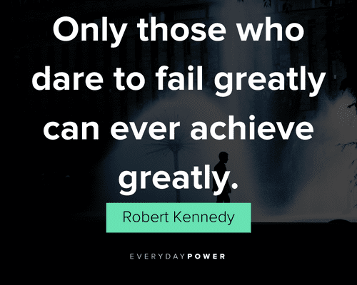 dark quotes about only those who dare to fail greatly can ever achieve greatly