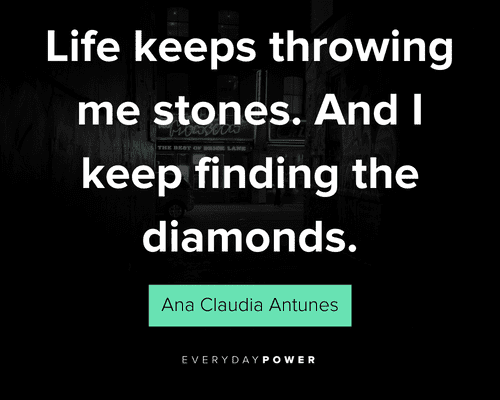 dark quotes about life keeps throwing me stones. And I keep finding the diamonds