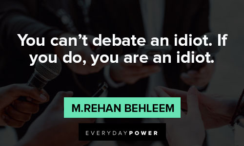 Debate Quotes about you can't debate an idiot. If you do, you are an idiot