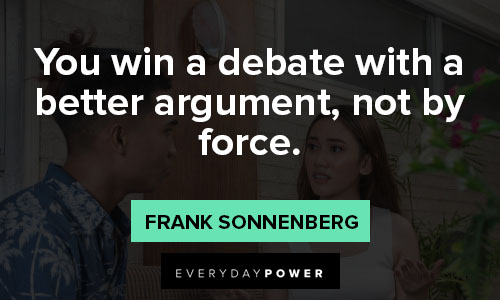 Debate Quotes about you win a debate with a better argument, not by force