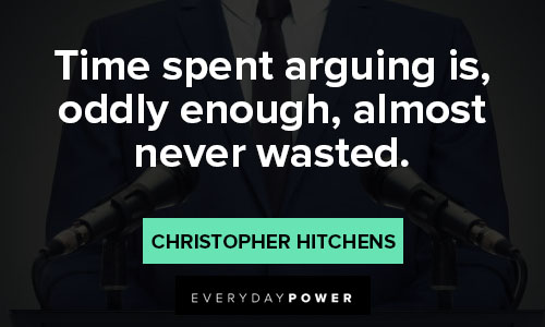 Debate Quotes about time spent arguing is, oddly enough, almost never wasted