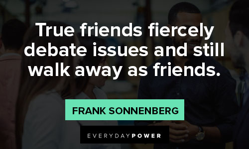 Debate Quotes about true friends fiercely debate issues and still walk away as friends
