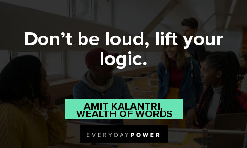 Debate Quotes about don't be loud, lift your logic