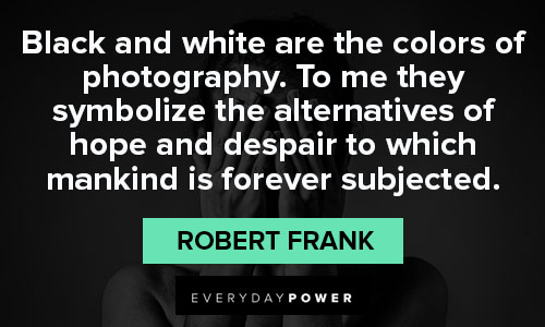 Despair quotes about black and white are the colors of photography