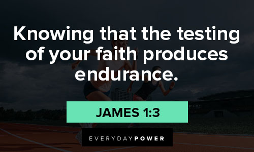 endurance quotes about knowing that the testing of your faith produces endurance