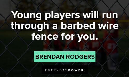 fence quotes about young players will run through a barbed wire fence for you