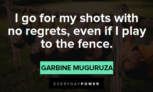fence quotes about I go for my shots with no regrets, even if I play to the fence