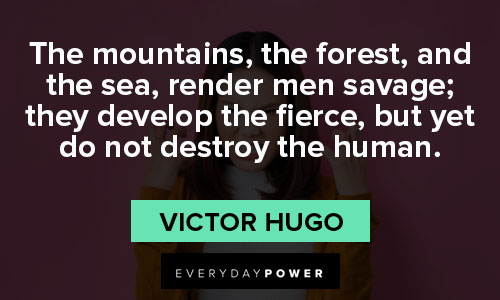 fierce quotes about the mountains, the forest, and the sea, render men savage