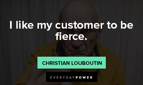 fierce quotes about I like my customer to be fierce