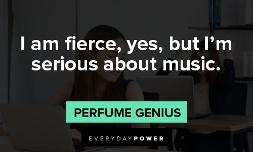 fierce quotes about I am fierce, yes, but I'm serious about music