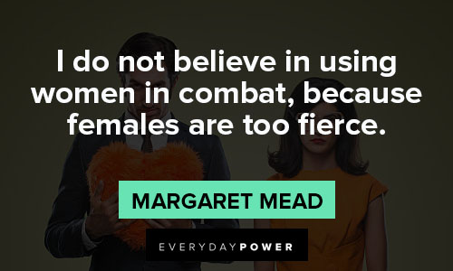fierce quotes about I do not believe in using women in combat, because females are too fierce