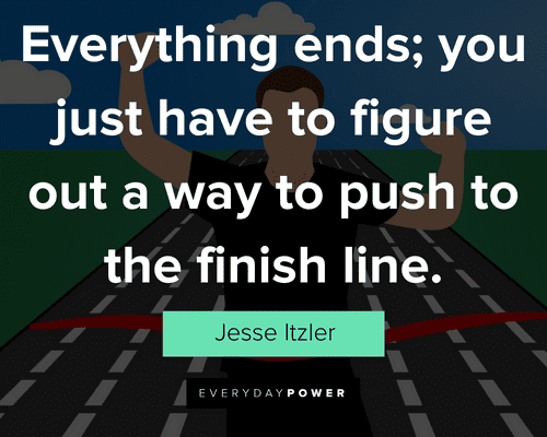 finish strong quotes about Everything ends; you just have to figure out a way 