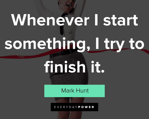 finish strong quotes about whenever I start something, I try to finish it