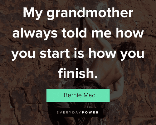 finish strong quotes about my grandmother always told me how you start is how you finish