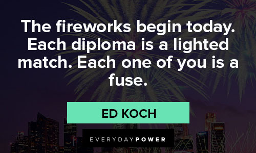 fireworks quotes about the fireworks begin today. Each diploma is a lighted match. Each one of you is a fuse