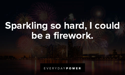 fireworks quotes about sparkling so hard, I could be a firework