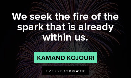 fireworks quotes about we seek the fire of the spark that is already within us