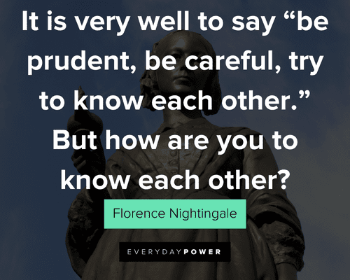 Florence Nightingale quotes about it is very well to say “be prudent, be careful, try to know each other