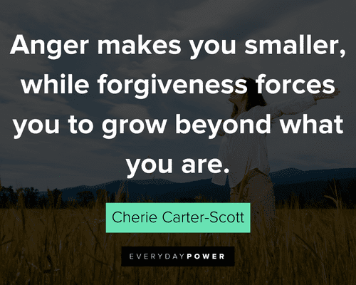 forgiveness quotes about anger makes you smaller, while forgiveness forces you to grow beyond what you are