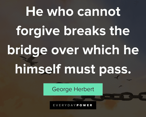 forgiveness quotes about he who cannot forgive breaks the bridge over which he himself must pass