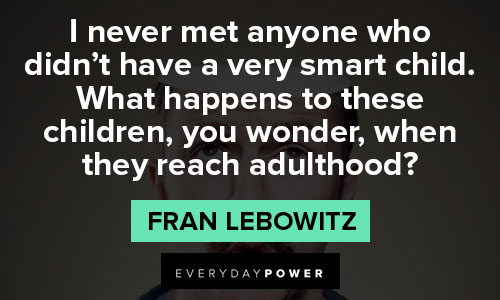 fran lebowitz quotes to these children, you wonder, when they reach adulthood