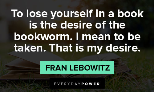 fran lebowitz quotes to lose yourself in a book is the desire of the bookworm