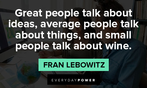 fran lebowitz quotes to great people talk about ideas