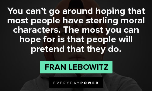 fran lebowitz quotes you can’t go around hoping that most people have sterling moral characters