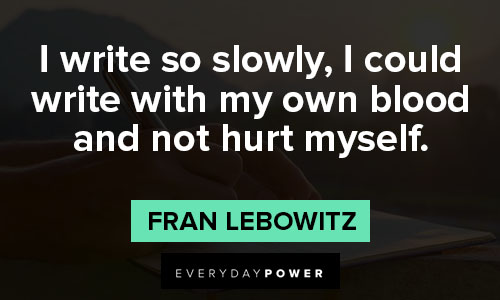 fran lebowitz quotes about I could write with my own blood and not hurt myself