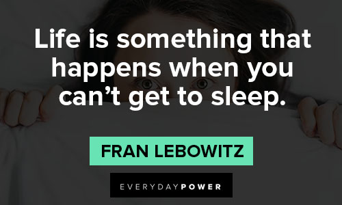 fran lebowitz quotes about life is something that happens when you can’t get to sleep