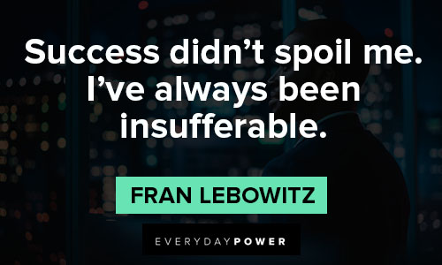 fran lebowitz quotes about sucesss didt spoil me.
