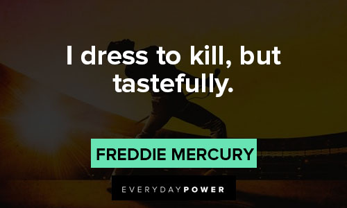 Freddie Mercury quotes about I dress to kill, but tastefully