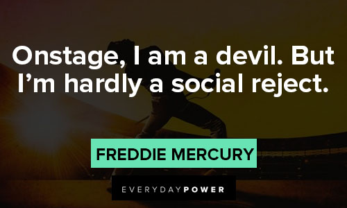 Freddie Mercury quotes about onstage, I am a devil. But I’m hardly a social reject