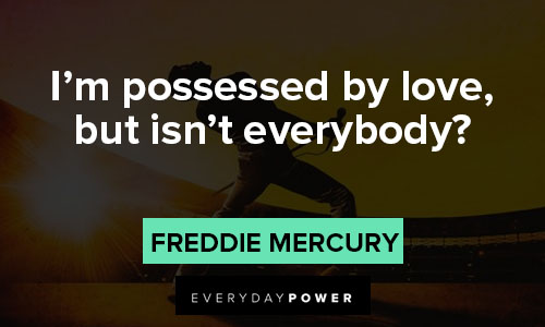 Freddie Mercury quotes about I’m possessed by love, but isn’t everybody