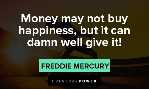 Freddie Mercury quotes about money may not buy happiness