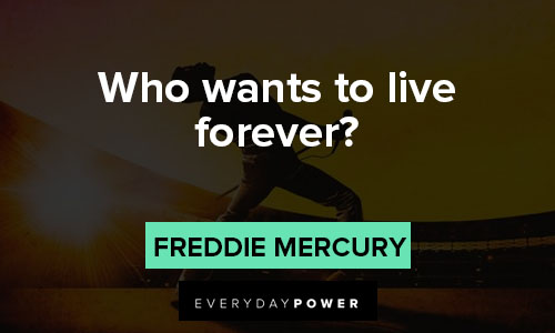 Freddie Mercury quotes about who wants to live forever