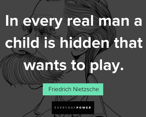 Friedrich Nietzsche quotes about In every real man a child is hidden that wants to play