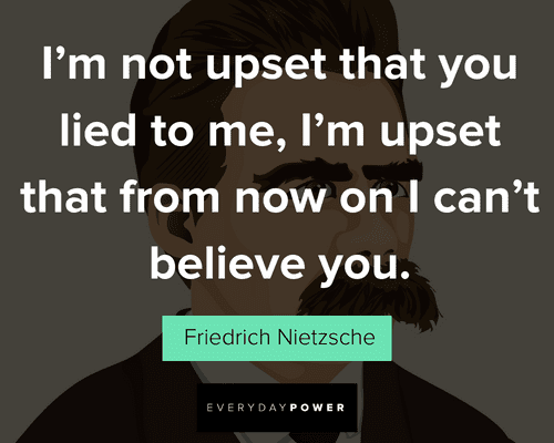 Friedrich Nietzsche quotes on I'm not upset that you lied to me, I'm upset that from now on I can't believe you